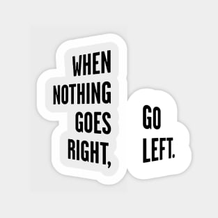 WHEN NOTHING GOES RIGHT, GO LEFT black / Cool and Funny quotes Sticker